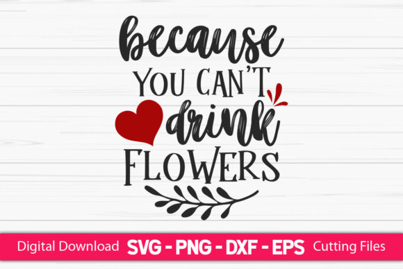Because You Can’t Drink Flowers Graphics for Crafts
