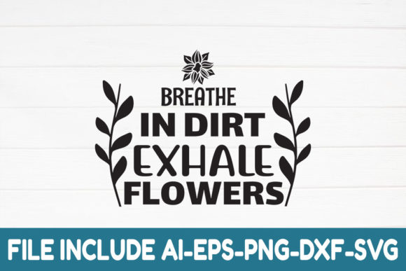 Breathe in Dirt Exhale Flowers Graphics