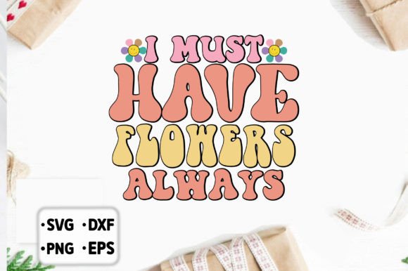 I Must Have Flowers Always Graphics for Crafts